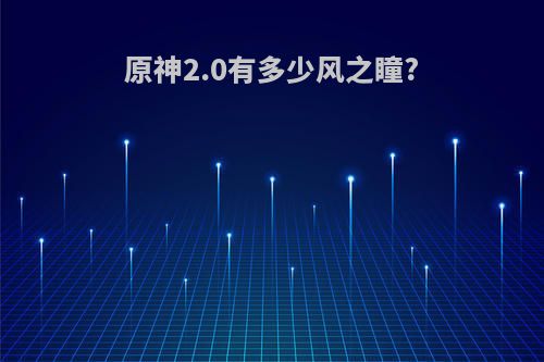 原神2.0有多少风之瞳?
