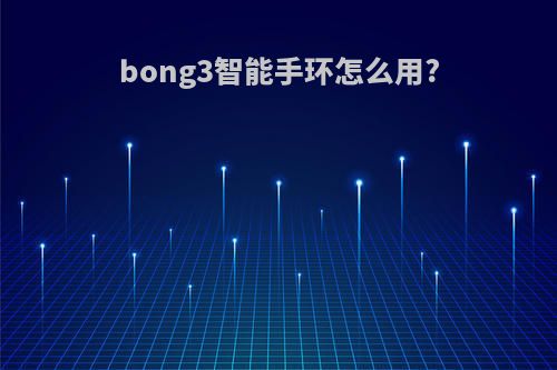 bong3智能手环怎么用?