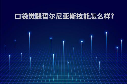 口袋觉醒哲尔尼亚斯技能怎么样?