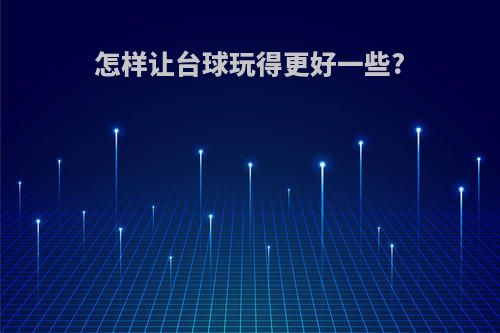 怎样让台球玩得更好一些?
