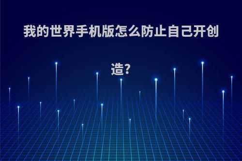 我的世界手机版怎么防止自己开创造?