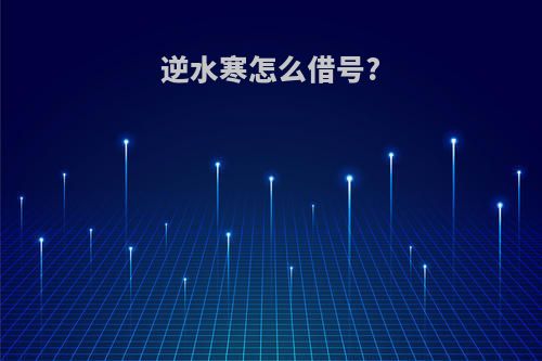 逆水寒怎么借号?