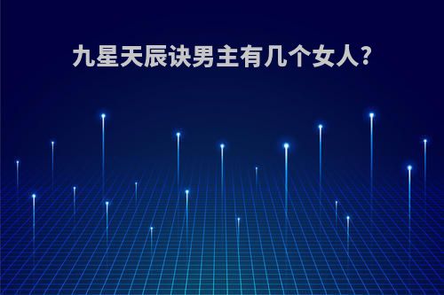 九星天辰诀男主有几个女人?