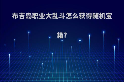 布吉岛职业大乱斗怎么获得随机宝箱?
