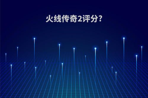 火线传奇2评分?