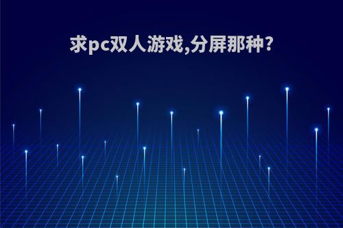 求pc双人游戏,分屏那种?