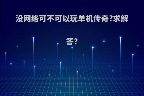 没网络可不可以玩单机传奇?求解答?
