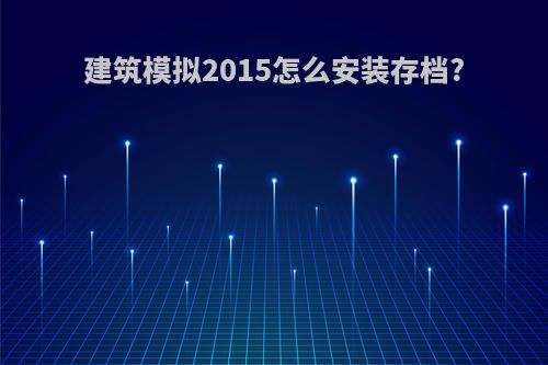 建筑模拟2015怎么安装存档?