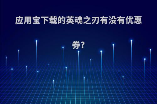 应用宝下载的英魂之刃有没有优惠券?
