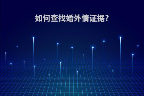 如何查找婚外情证据?