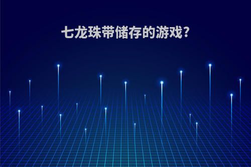 七龙珠带储存的游戏?