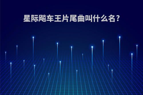 星际飚车王片尾曲叫什么名?