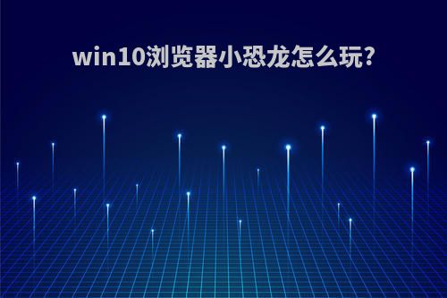 win10浏览器小恐龙怎么玩?