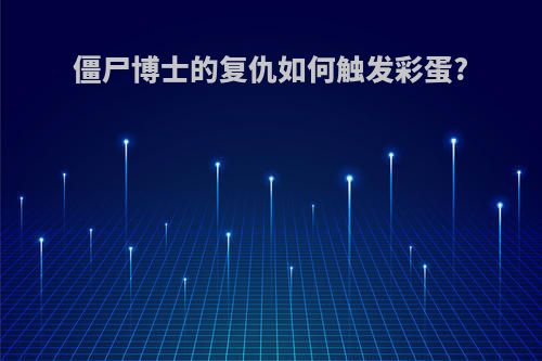 僵尸博士的复仇如何触发彩蛋?
