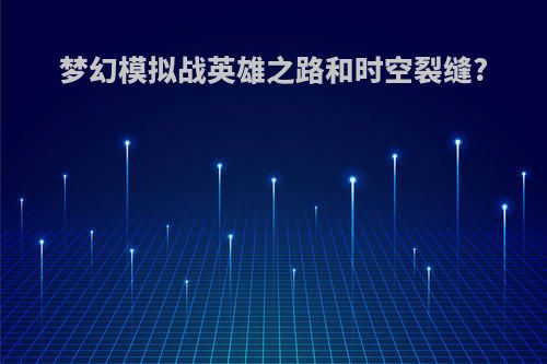 梦幻模拟战英雄之路和时空裂缝?