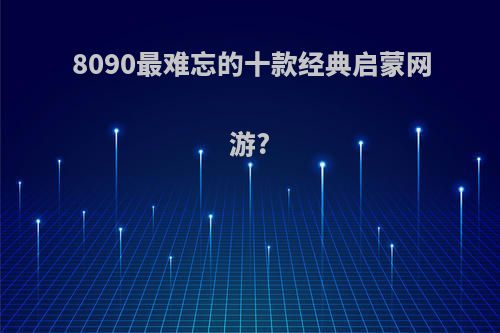8090最难忘的十款经典启蒙网游?