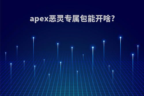 apex恶灵专属包能开啥?
