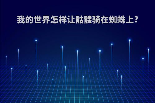 我的世界怎样让骷髅骑在蜘蛛上?