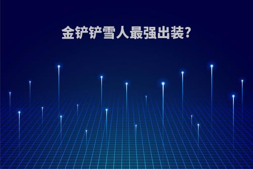 金铲铲雪人最强出装?
