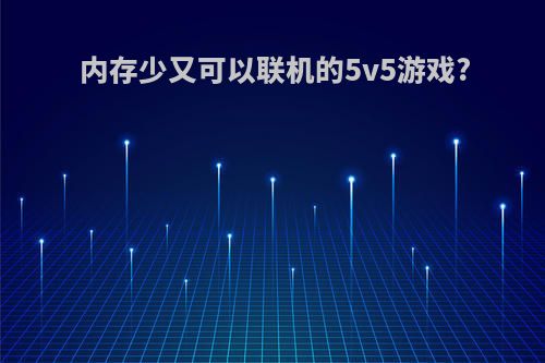 内存少又可以联机的5v5游戏?