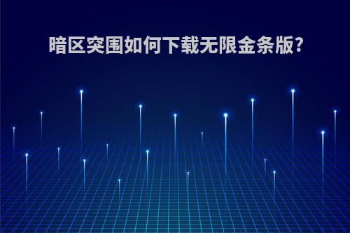 暗区突围如何下载无限金条版?