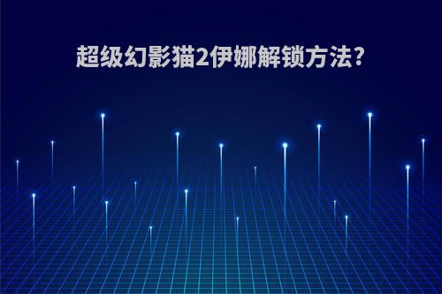 超级幻影猫2伊娜解锁方法?