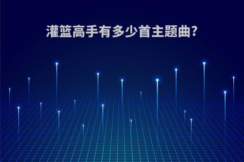 灌篮高手有多少首主题曲?