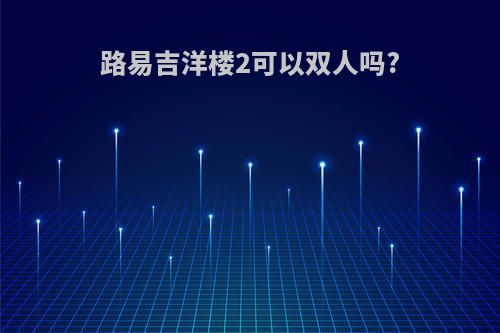 路易吉洋楼2可以双人吗?