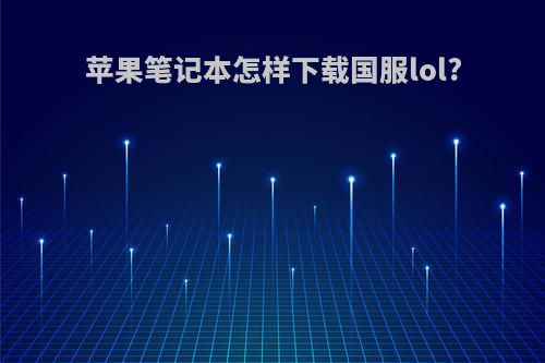 苹果笔记本怎样下载国服lol?