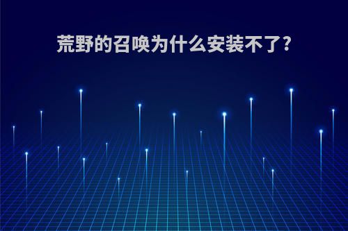 荒野的召唤为什么安装不了?