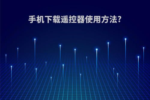 手机下载遥控器使用方法?