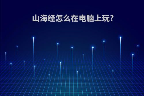 山海经怎么在电脑上玩?