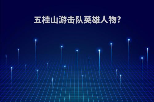 五桂山游击队英雄人物?