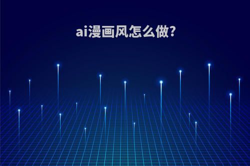 ai漫画风怎么做?