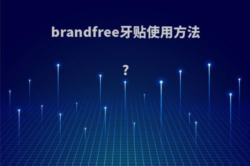 brandfree牙贴使用方法?