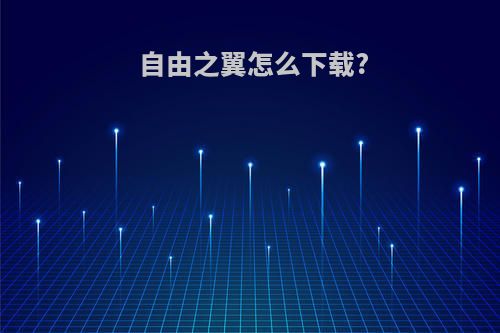 自由之翼怎么下载?