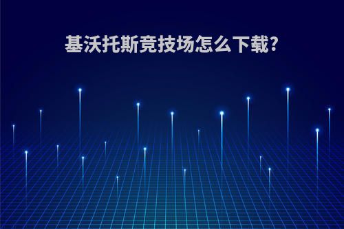 基沃托斯竞技场怎么下载?