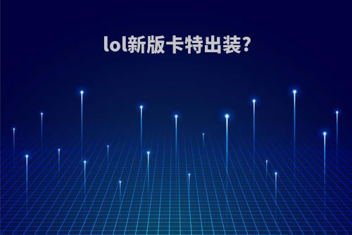 lol新版卡特出装?