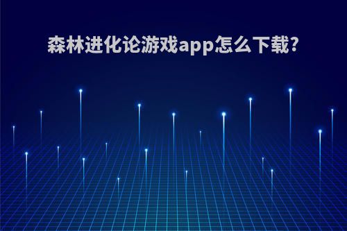 森林进化论游戏app怎么下载?