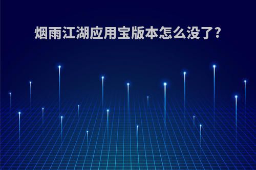 烟雨江湖应用宝版本怎么没了?