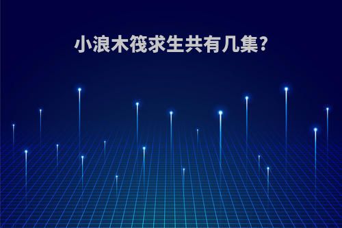 小浪木筏求生共有几集?