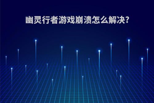 幽灵行者游戏崩溃怎么解决?