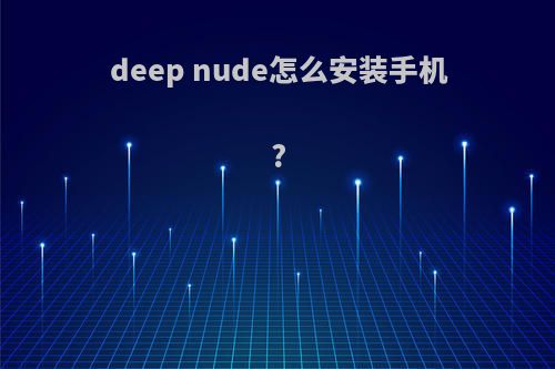 deep nude怎么安装手机?