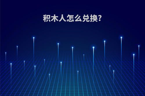 积木人怎么兑换?