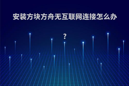 安装方块方舟无互联网连接怎么办?