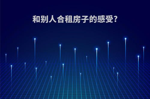 和别人合租房子的感受?
