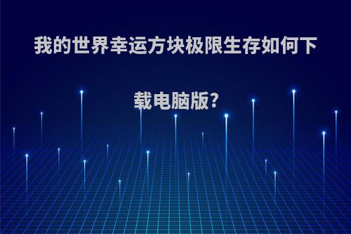 我的世界幸运方块极限生存如何下载电脑版?