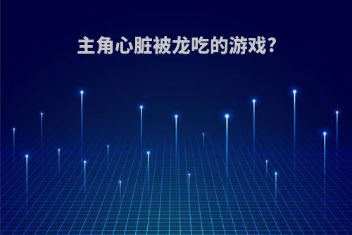 主角心脏被龙吃的游戏?