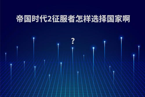 帝国时代2征服者怎样选择国家啊?