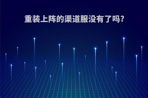 重装上阵的渠道服没有了吗?